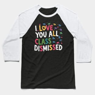 I love You all class dismissed Funny Last day of school funny teacher student shirt Baseball T-Shirt